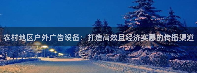 杏宇平台怎么样知乎：农村地区户外广告设备：打造高效且经济实惠的传播渠道