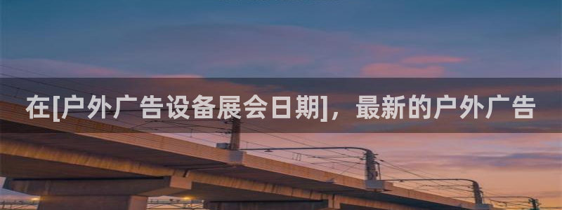 杏宇平台总代理：在[户外广告设备展会日期]，最新的户外广告