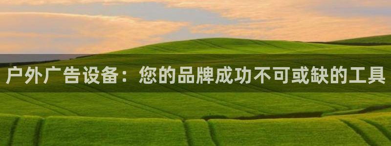 杏宇平台登录步骤是什么：户外广告设备：您的品牌成功不可或缺的工具