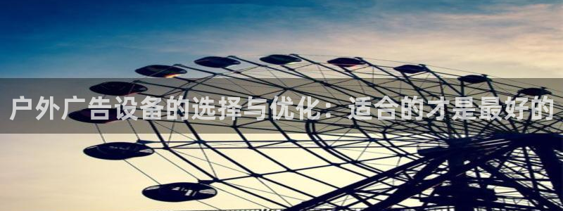 杏宇平台客服：户外广告设备的选择与优化：适合的才是最好的