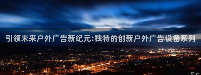 杏宇平台好吗：引领未来户外广告新纪元:独特的创新户外广告设备系列