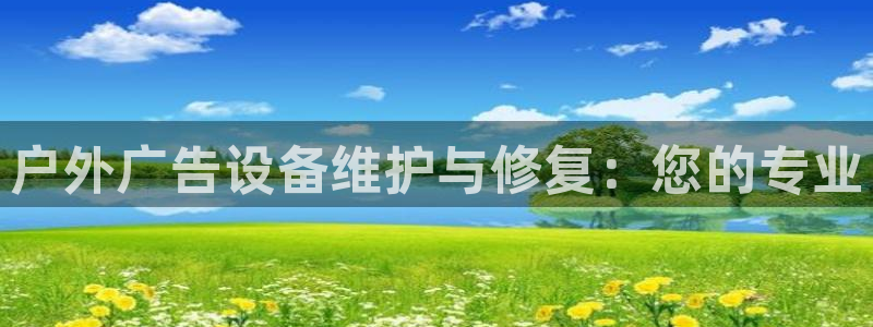 杏宇平台提现为什么这么久呢：户外广告设备维护与修复：您的专业