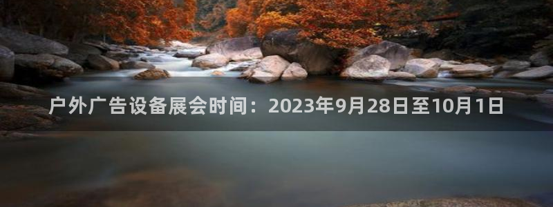 杏宇平台代理怎么样：户外广告设备展会时间：2023年9月28日至10月1日