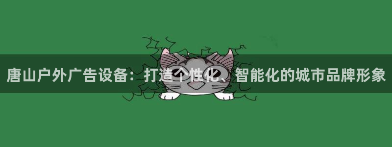 杏宇平台是什么：唐山户外广告设备：打造个