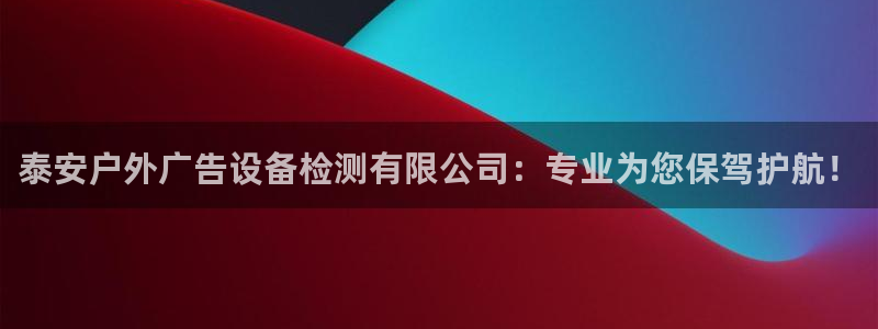杏宇平台开户：泰安户外广告设备检测有限公