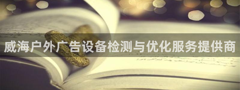 杏宇平台怎么样知乎：威海户外广告设备检测