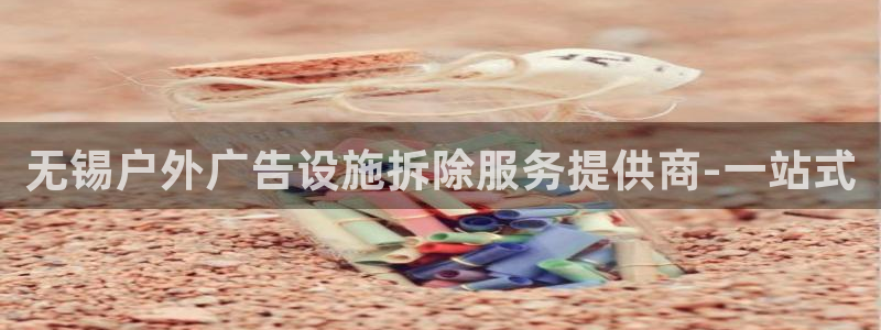杏宇平台好吗：无锡户外广告设施拆除服务提供商-一站式