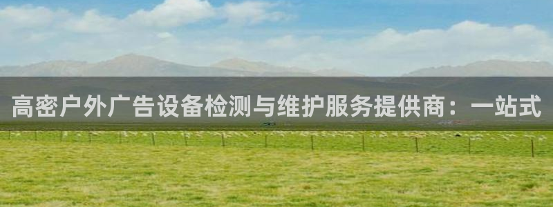 杏宇官方平台官网：高密户外广告设备检测与维护服务提供商：一站式