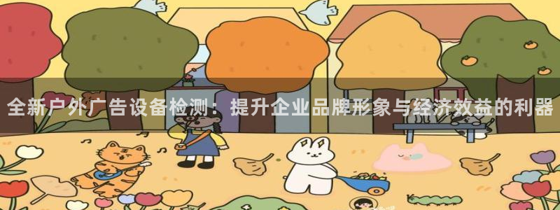 杏宇平台主管：全新户外广告设备检测：提升企业品牌形象与经济效益的利器