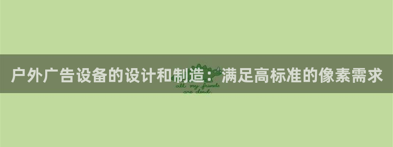 杏宇官方平台官网下载：户外广告设备的设计和制造：满足高标准的像素需求