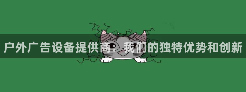 杏宇平台代理怎么赚钱快：户外广告设备提供商：我们的独特优势和创新