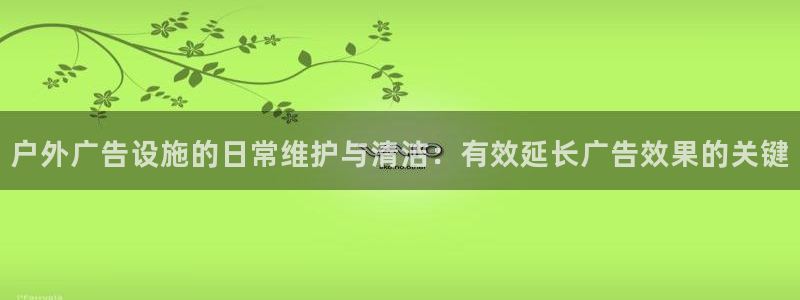 杏宇平台登录方法：户外广告设施的日常维护与清洁：有效延长广告效果的关键