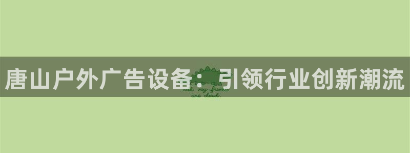 杏宇平台代理怎么样：唐山户外广告设备：引
