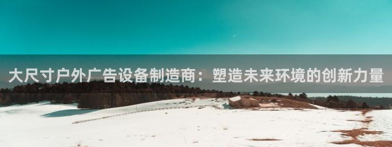 杏宇平台招商电话号码：大尺寸户外广告设备