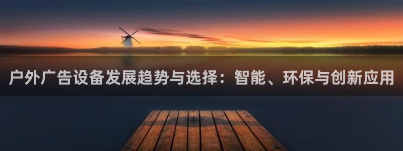 杏宇平台登录步骤是什么：户外广告设备发展趋势与选择：智能、环保与创新应用