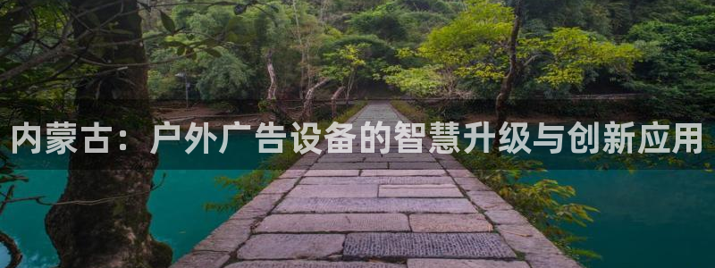 杏宇平台登陆：内蒙古：户外广告设备的智慧升级与创新应用